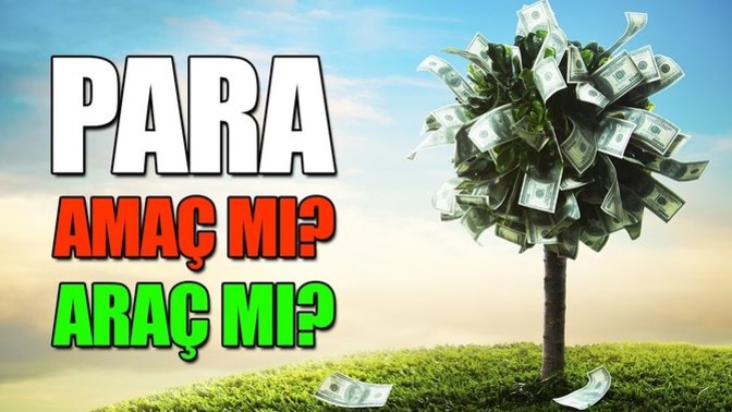 Para senin için araç mı yoksa amaç mı?