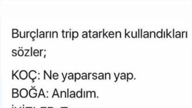 Burçlar trip atarken kullandığı sözler nelermiş?