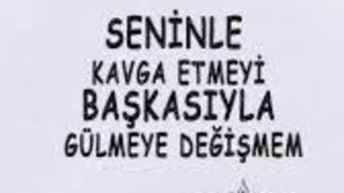 Seninle kavga etmeyi başkası ile gülmeye değişmem dediğiniz birisi var mı?