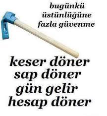 Bir gün keser döner sap döner, gün gelir hesap döner mi?