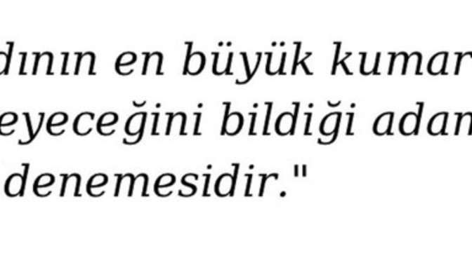 Sizin bu hayattaki en büyük kumarınız nedir?