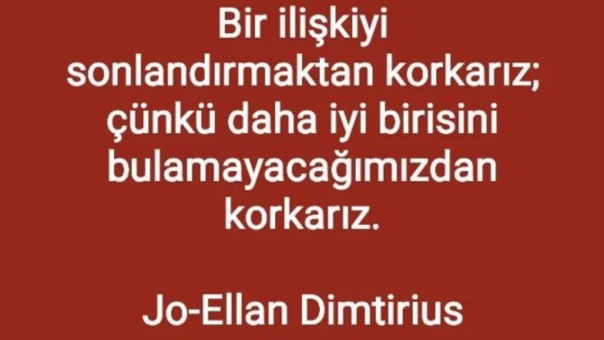 Bir daha onun gibisini bulamamaktan hiç korktunuz mu?