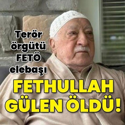 FETÖ elebaşı GÜLEN öldü. Ne demek istersiniz?