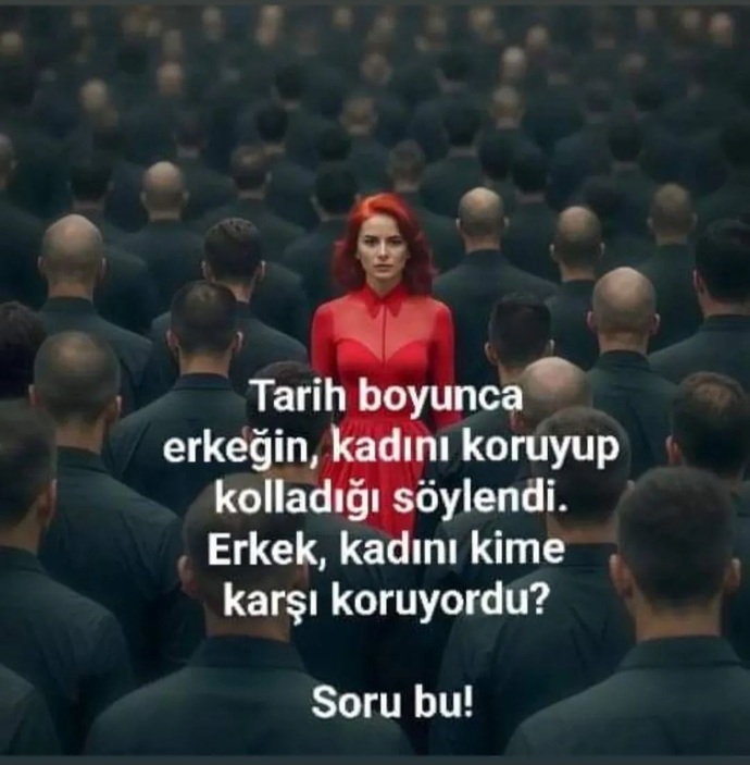 Erkegin kadını koruyup kolladıgı söylenir hep peki erkekler kadınları kime karşı koruyor?