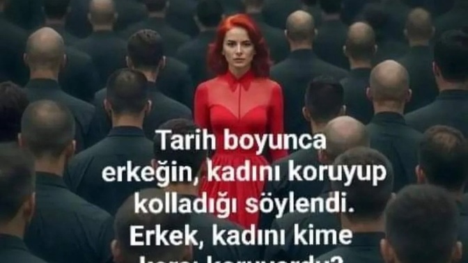 Erkegin kadını koruyup kolladıgı söylenir hep peki erkekler kadınları kime karşı koruyor?