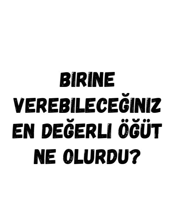 Birine verebileceğiniz en değerli öğüt nedir?