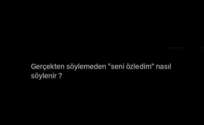 Gerçekten söylemeden seni özledim nasıl söylenir?