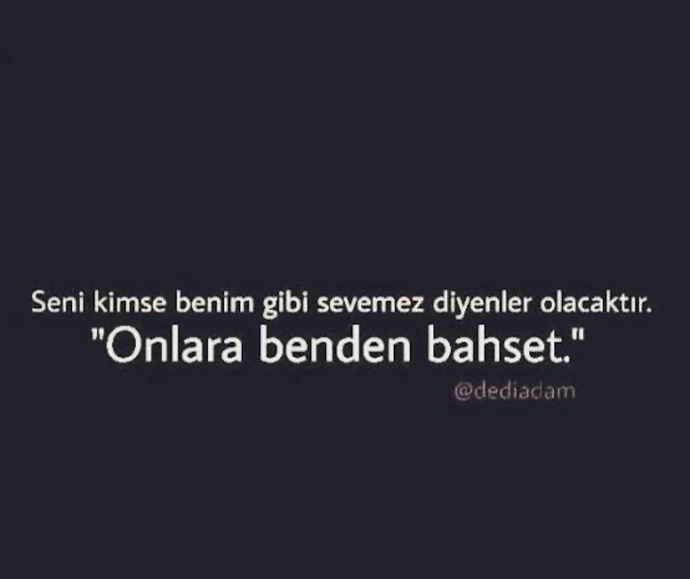 Ona seni kimse benim gibi sevemez dediniz mi?