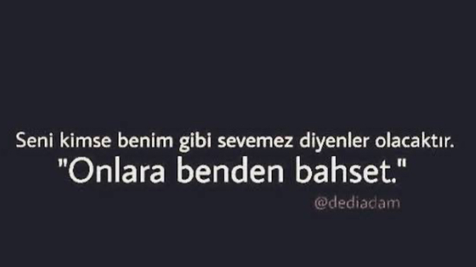 Ona seni kimse benim gibi sevemez dediniz mi?