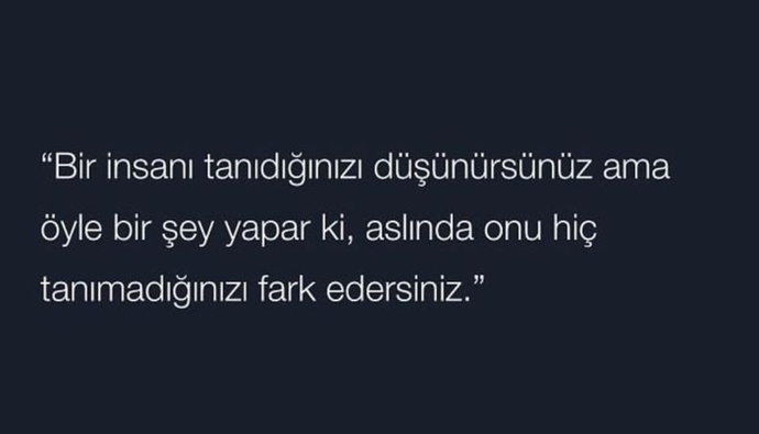 Tanıdığını düşündüğün birini aslında tanımadığını fark etmek çok kötü bir his değil mi?
