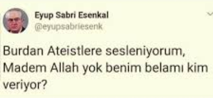 Buradan ateistlere sesleniyorum "madem Allah yok benim belamı kim veriyor"hayırlı cumalar 🥴?