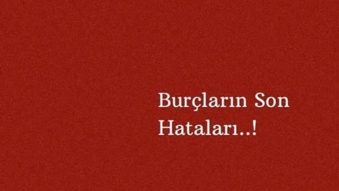 Burçların bir daha yapmam dedikleri hataları nedir?
