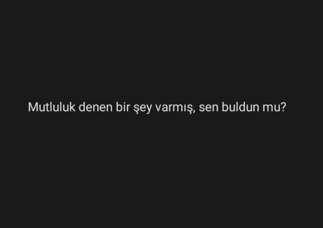 Mutluluk denen bir şey varmış, sen buldun mu?