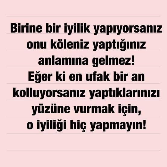 Biri size yardım ya da  iyilik yapsa onu sonra yüzünüze vursa o kişiye tepkiniz ne olur du?