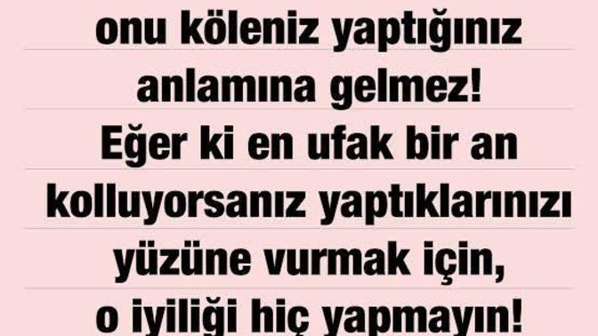 Biri size yardım ya da  iyilik yapsa onu sonra yüzünüze vursa o kişiye tepkiniz ne olur du?