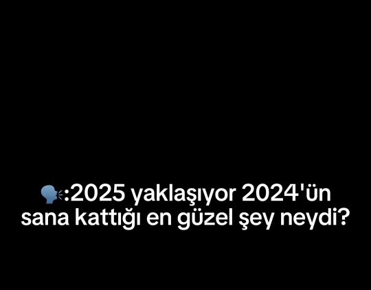 2025 yaklaşıyor! 2024ün sana kattığı en güzel şey neydi?