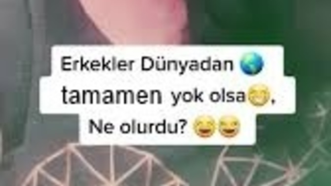 Dünyada bütün erkekler bir hastalık sonucu tamamı ölse ne olur?
