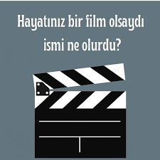 Hayatınız Bir Film Olsaydı ; İsmi ne Olurdu?