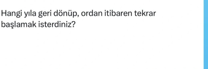 Hangi yıla geri dönüp, ordan itibaren tekrar başlamak isterdiniz?