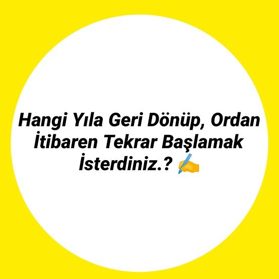 Hangi yıla geri dönüp, ordan itibaren tekrar başlamak isterdiniz?