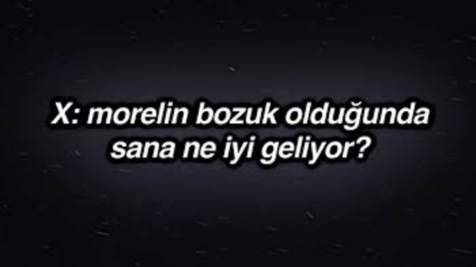 Moralin bozuk olduğunda sana ne iyi geliyor?