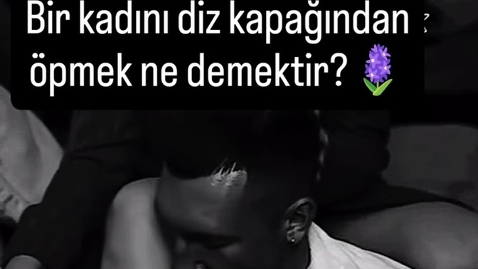 Bir kadın neden diz kapağından öpülür?