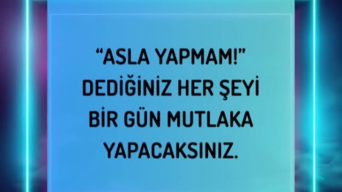 Asla yapmam deyip yaptığınız bir şey var mı?