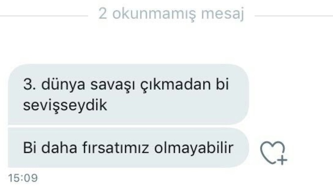 3. dünya savaşı çıkmadan bi sevişseydik “ diye mesaj atmak istediğin biri var mı?