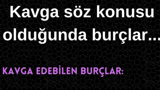 Kavga söz konusu olduğunda burçlar nasıldır?