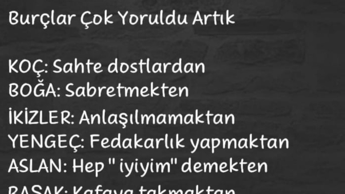 Burcunuza göre artık nelerden yoruldunuz?