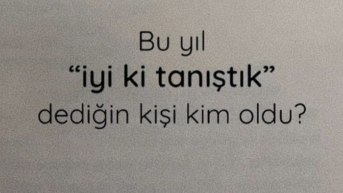 Bu yıl içinde iyi ki tanıdım dediğiniz biri oldu mu?