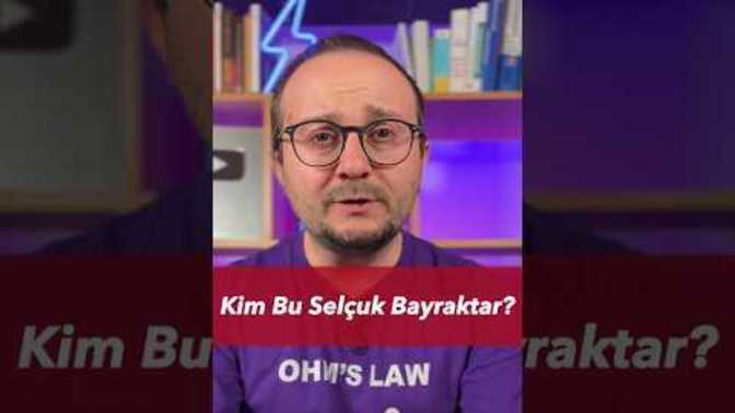 Selçuk Bayraktar'ı Tanıyor musunuz?