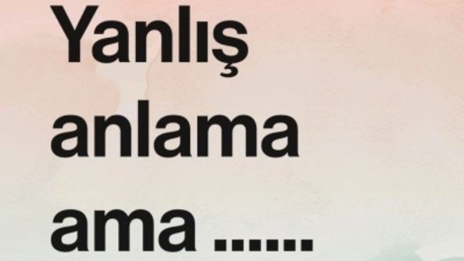 "Yanlış anlama ama bir şey dicem" cümlesinden sonra nasıl bir cümle beklersiniz?