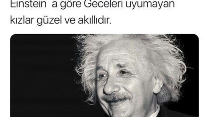 Einsteyine göre geceler uyumayan kızlar/ erkekler güzel ve akıllıdır sizce haklı mı?