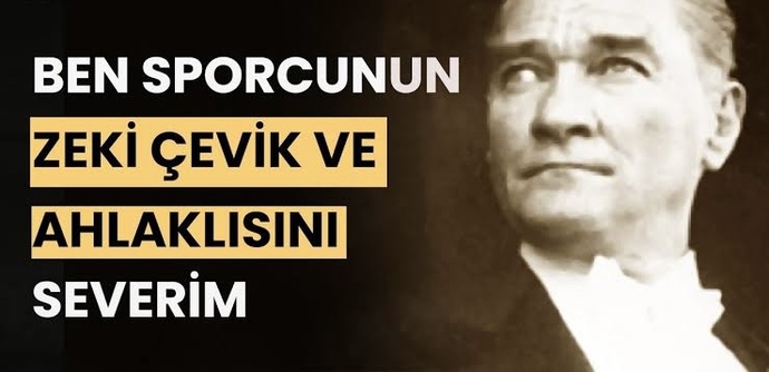 Atatürk’ün “Ben sporcunun zeki, çevik ve aynı zamanda ahlâklısını severim.” sözünden tam olarak nasıl bir anlam çıkarıyorsunuz?