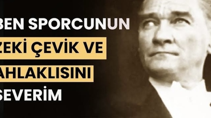 Atatürk’ün “Ben sporcunun zeki, çevik ve aynı zamanda ahlâklısını severim.” sözünden tam olarak nasıl bir anlam çıkarıyorsunuz?
