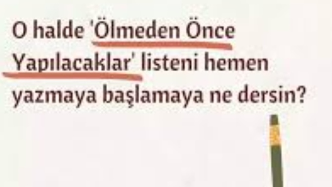 Ölmeden önce yapacağınız tek bir şey olsaydı, bu ne olurdu. Bunu neden şimdi yapmıyorsunuz?