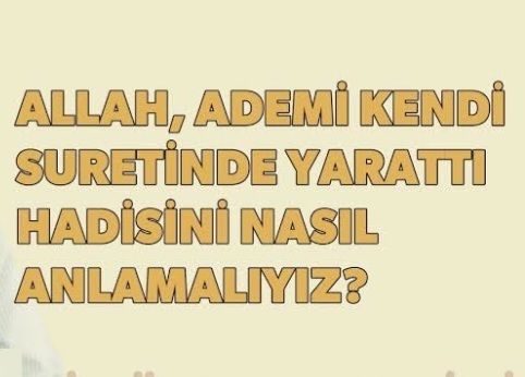 Allahu Teala, Hz. Ademi kendi suretinde yarattı hadisi hakkında ne düşünüyorsunuz?