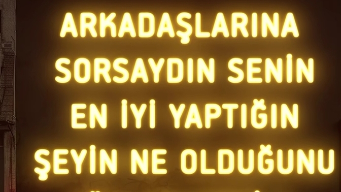 Arkadaşlarına sorsaydın senin en iyi yaptığın şeyin ne olduğunu söylerlerdi?