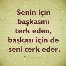 Sizin için başkasını terk eden, başkası içinde sizi terk eder mi?
