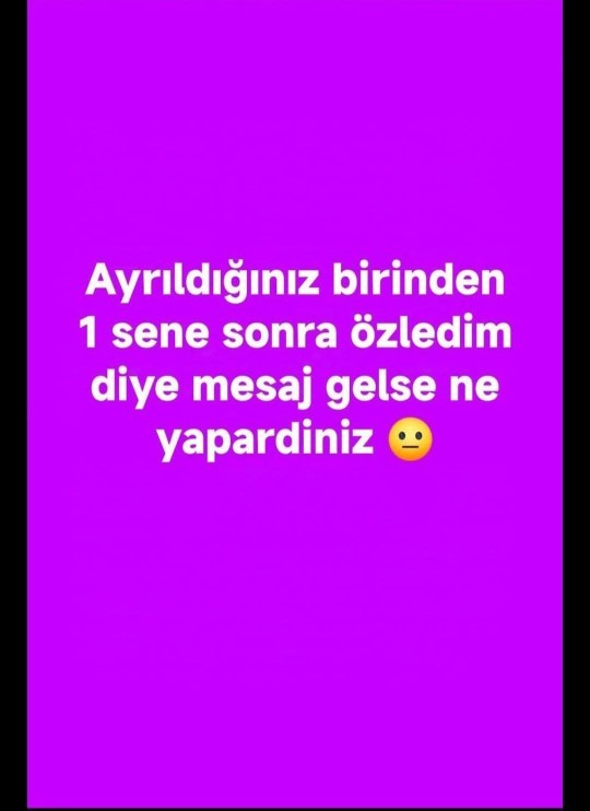 Ayrıldığınız birinden 1 yıl sonra mesaj gelse ne yaparsınız?