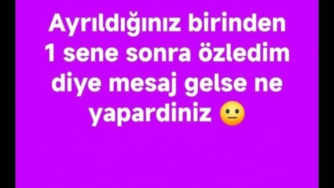 Ayrıldığınız birinden 1 yıl sonra mesaj gelse ne yaparsınız?
