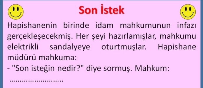 İdam edileceksiniz ve size son isteğinizi sordular. Ne isterdiniz?