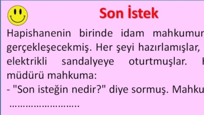 İdam edileceksiniz ve size son isteğinizi sordular. Ne isterdiniz?