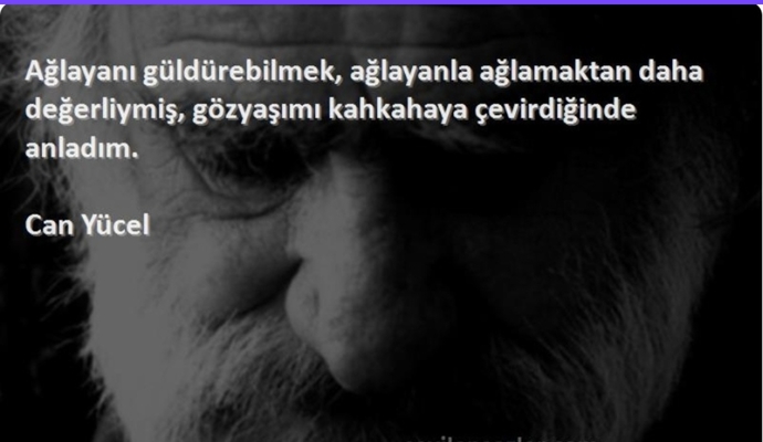 Can Yücel der ki: Ağlayanı güldürebilmek, ağlayanla ağlamaktan daha değerliymiş... Siz ne dersiniz?