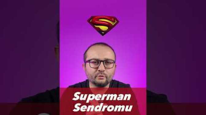 Superman Sendromu Nedir Biliyor musunuz?