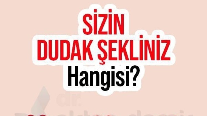 Sizin dudak şekliniz nasıl?