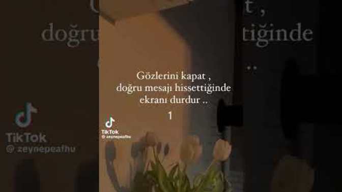 Videoyu açıp gözlerinizi kapatın ve durdurmak istediğiniz anda size denk gelen sözü bizimle paylaşır mısınız?