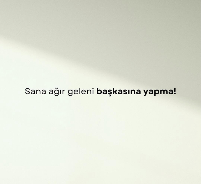 Kendisine yapılmasından hoşnut olmadığı birşeyi, başkasına yapanlar hakkında ne düşünüyorsunuz?
