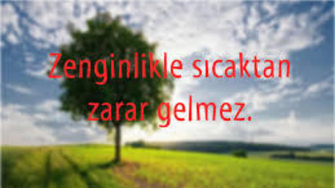 Zenginlikten ve sıcaktan zarar gelmezmiş sizce doğru mu?